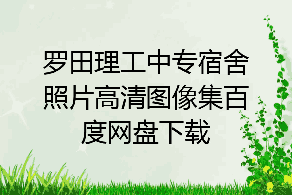 罗田理工中专宿舍照片高清图像集百度网盘下载