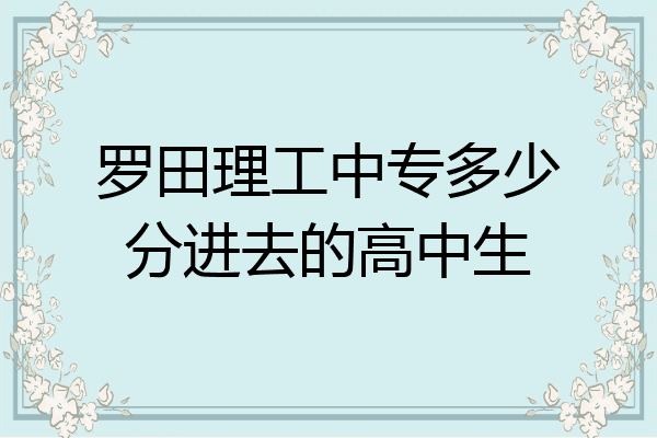 罗田理工中专多少分进去的高中生