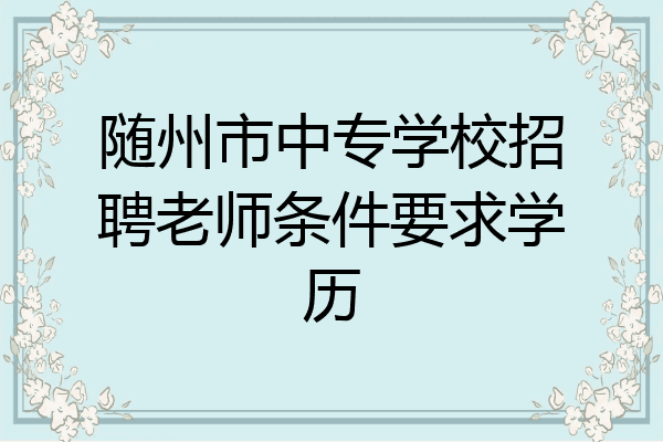 随州市中专学校招聘老师条件要求学历