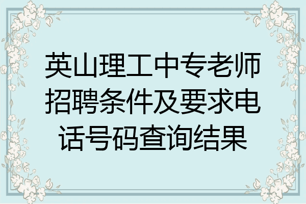 英山理工中专老师招聘条件及要求电话号码查询结果