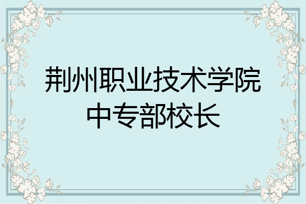 荆州职业技术学院中专部校长