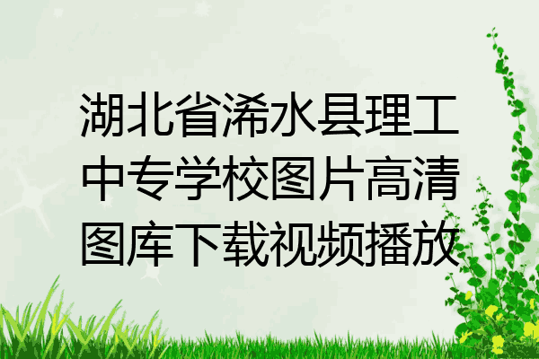 湖北省浠水县理工中专学校图片高清图库下载视频播放