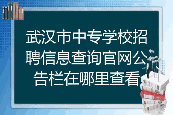 武汉市中专学校招聘信息查询官网公告栏在哪里查看