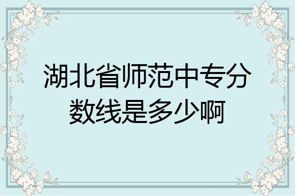 湖北省师范中专分数线是多少啊