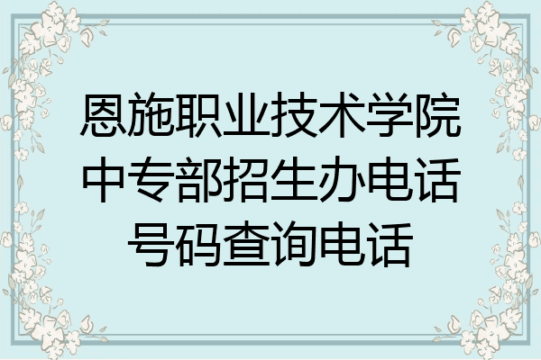 恩施职业技术学院中专部招生办电话号码查询电话