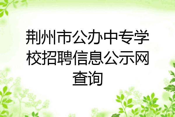 荆州市公办中专学校招聘信息公示网查询