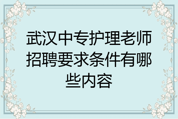 武汉中专护理老师招聘要求条件有哪些内容