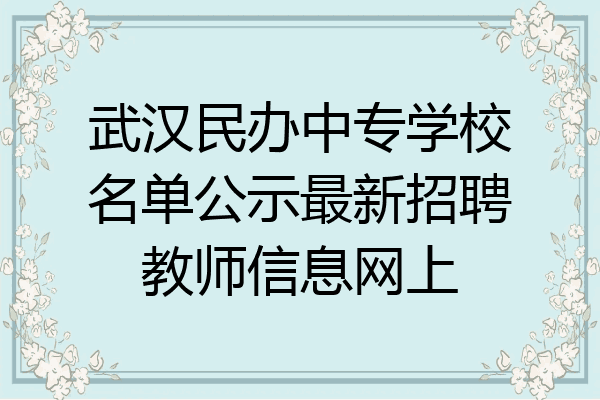武汉民办中专学校名单公示最新招聘教师信息网上