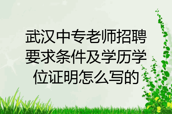 武汉中专老师招聘要求条件及学历学位证明怎么写的