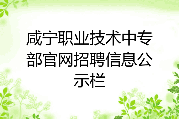 咸宁职业技术中专部官网招聘信息公示栏