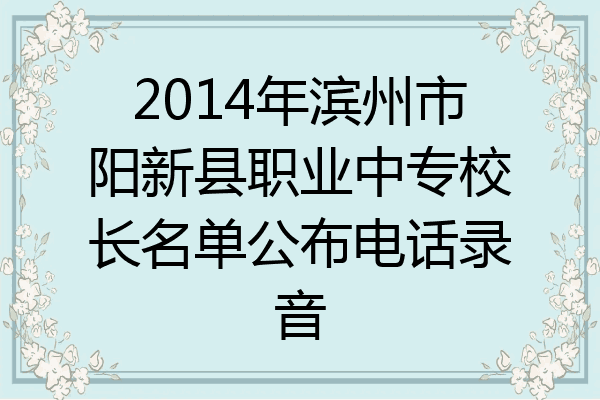 2014年滨州市阳新县职业中专校长名单公布电话录音