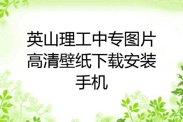 英山理工中专图片高清壁纸下载安装手机