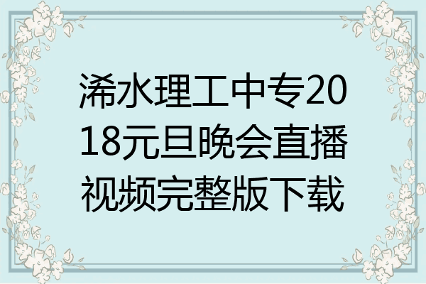 浠水理工中专2018元旦晚会直播视频完整版下载