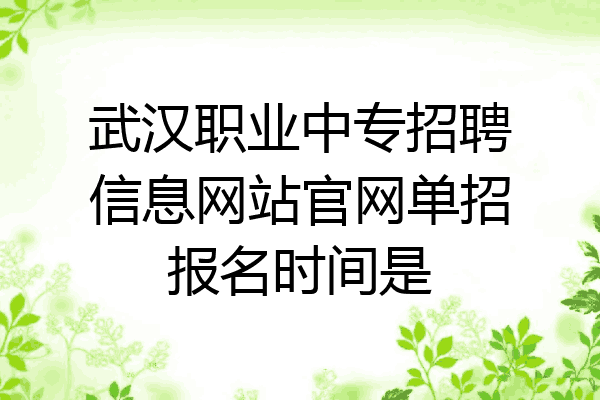 武汉职业中专招聘信息网站官网单招报名时间是