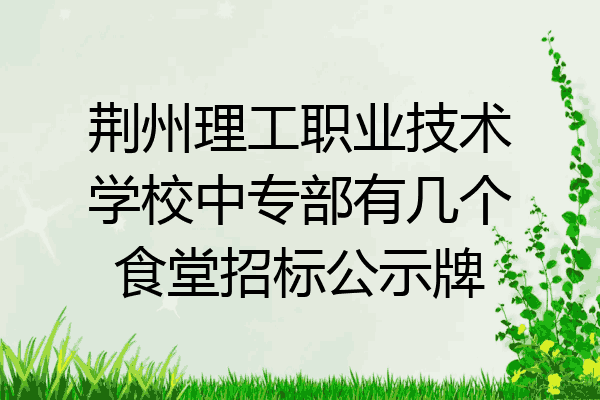 荆州理工职业技术学校中专部有几个食堂招标公示牌