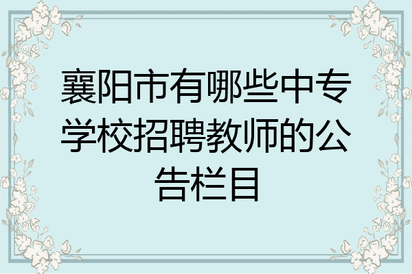 襄阳市有哪些中专学校招聘教师的公告栏目