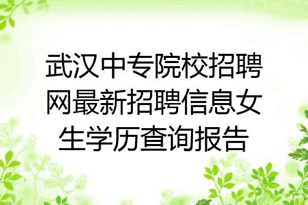 武汉中专院校招聘网最新招聘信息女生学历查询报告