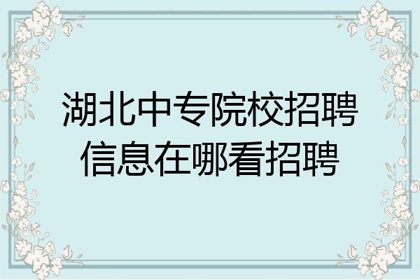 湖北中专院校招聘信息在哪看招聘