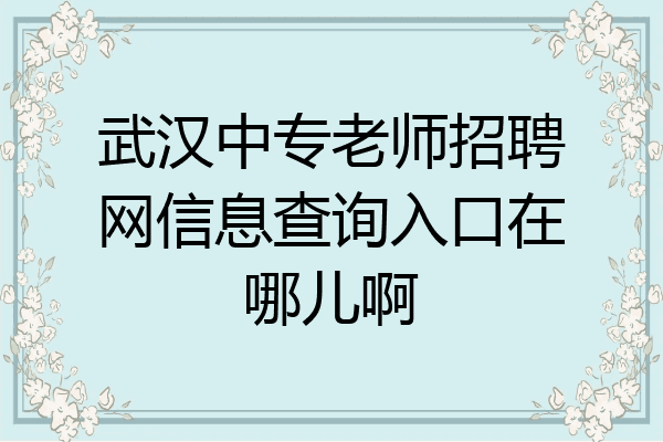 武汉中专老师招聘网信息查询入口在哪儿啊