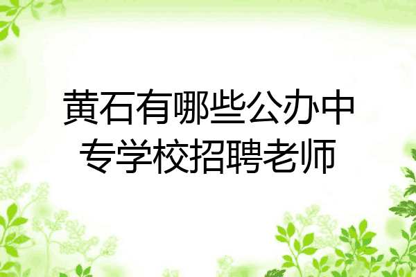 黄石有哪些公办中专学校招聘老师