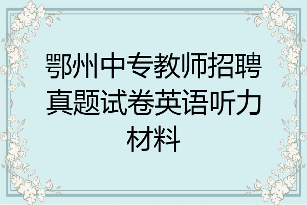 鄂州中专教师招聘真题试卷英语听力材料