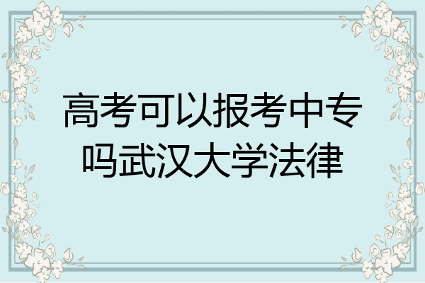 高考可以报考中专吗武汉大学法律