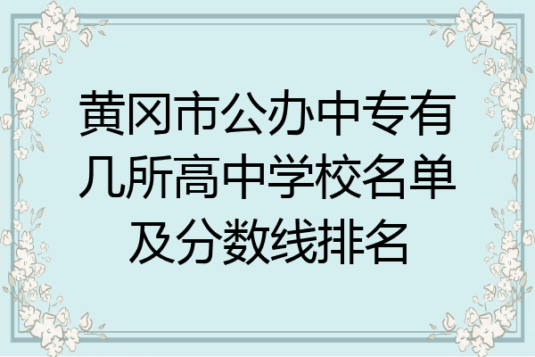 黄冈市公办中专有几所高中学校名单及分数线排名