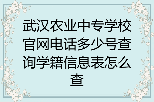 武汉农业中专学校官网电话多少号查询学籍信息表怎么查