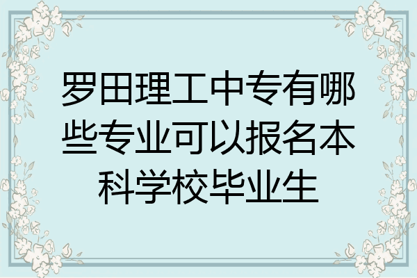 罗田理工中专有哪些专业可以报名本科学校毕业生