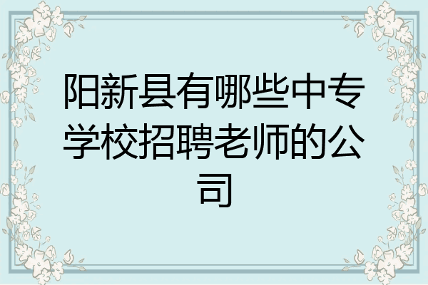 阳新县有哪些中专学校招聘老师的公司