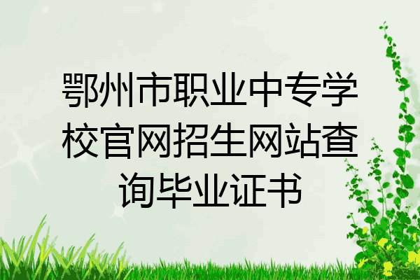 鄂州市职业中专学校官网招生网站查询毕业证书