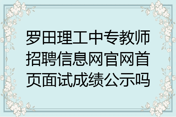 罗田理工中专教师招聘信息网官网首页面试成绩公示吗