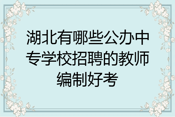 湖北有哪些公办中专学校招聘的教师编制好考