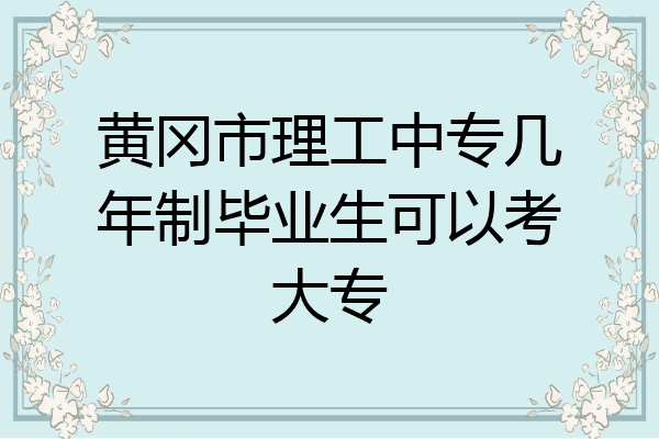 黄冈市理工中专几年制毕业生可以考大专
