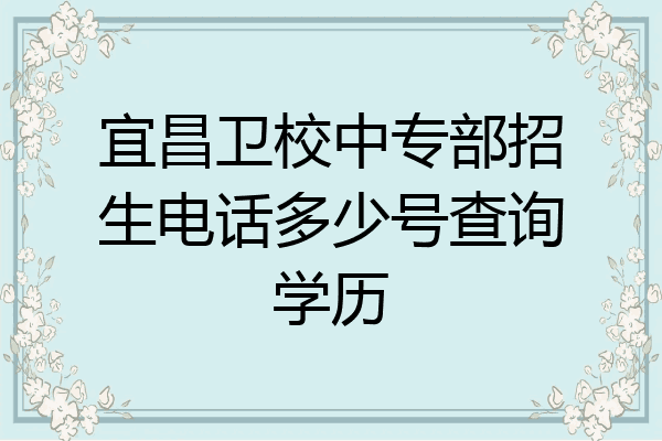 宜昌卫校中专部招生电话多少号查询学历