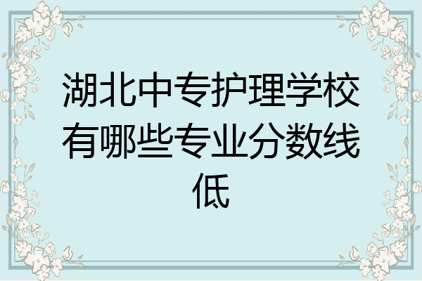 湖北中专护理学校有哪些专业分数线低