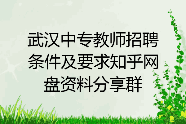 武汉中专教师招聘条件及要求知乎网盘资料分享群