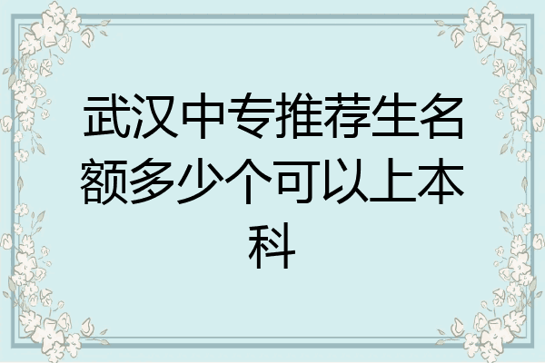 武汉中专推荐生名额多少个可以上本科