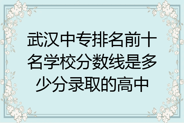 武汉中专排名前十名学校分数线是多少分录取的高中