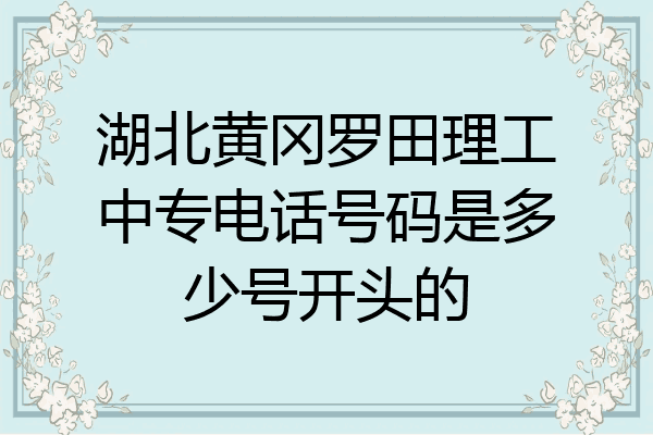 湖北黄冈罗田理工中专电话号码是多少号开头的