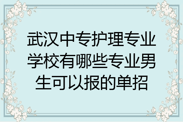 武汉中专护理专业学校有哪些专业男生可以报的单招
