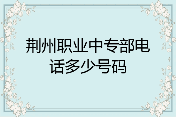 荆州职业中专部电话多少号码
