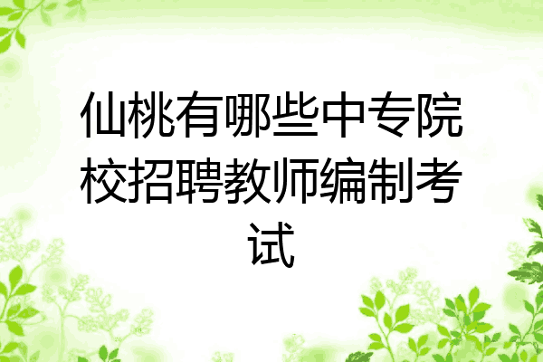 仙桃有哪些中专院校招聘教师编制考试