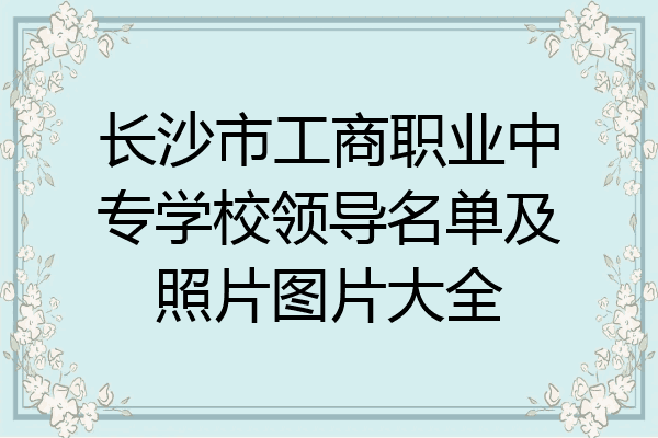 长沙市工商职业中专学校领导名单及照片图片大全