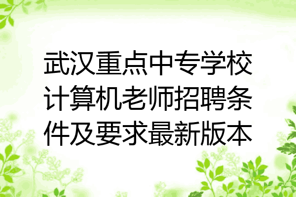 武汉重点中专学校计算机老师招聘条件及要求最新版本