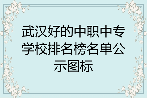 武汉好的中职中专学校排名榜名单公示图标
