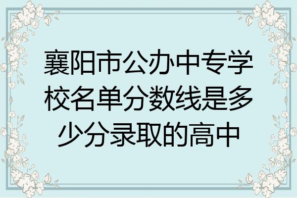 襄阳市公办中专学校名单分数线是多少分录取的高中