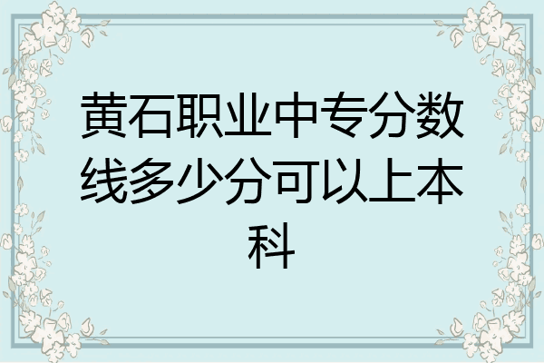 黄石职业中专分数线多少分可以上本科
