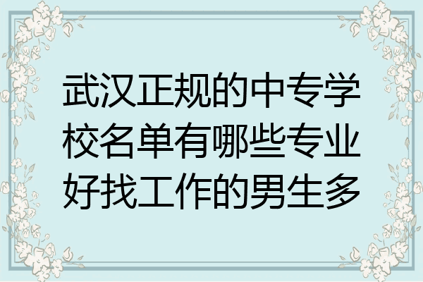 武汉正规的中专学校名单有哪些专业好找工作的男生多