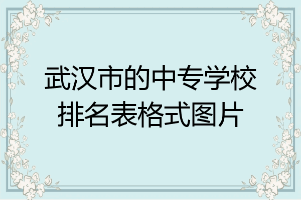 武汉市的中专学校排名表格式图片
